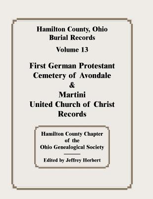 Hamilton County, Ohio Burial Records, Volume 13: First German Protestant Cemetery of Avondale and Martini United Church of Christ Records