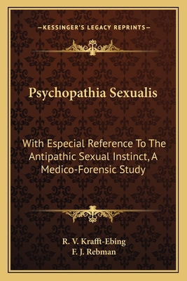 Psychopathia Sexualis: With Especial Reference To The Antipathic Sexual Instinct, A Medico-Forensic Study