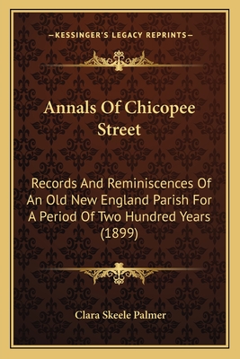 Annals Of Chicopee Street: Records And Reminiscences Of An Old New England Parish For A Period Of Two Hundred Years (1899)