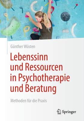 Lebenssinn Und Ressourcen in Psychotherapie Und Beratung: Methoden Für Die PRAXIS