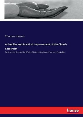 A Familiar and Practical Improvement of the Church Catechism: Designed to Render the Work of Catechising More Easy and Profitable