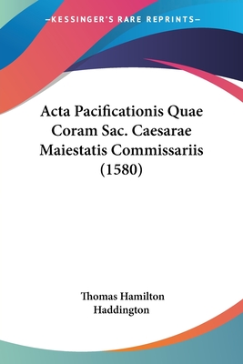 Acta Pacificationis Quae Coram Sac. Caesarae Maiestatis Commissariis (1580)