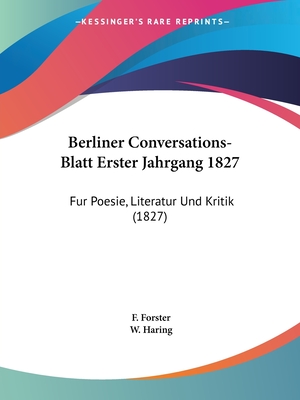 Berliner Conversations-Blatt Erster Jahrgang 1827: Fur Poesie, Literatur Und Kritik (1827)