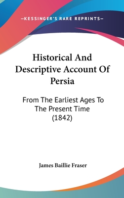Historical And Descriptive Account Of Persia: From The Earliest Ages To The Present Time (1842)