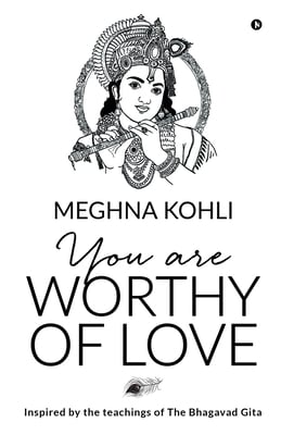 You Are Worthy of Love: Inspired by the teachings of The Bhagavad Gita