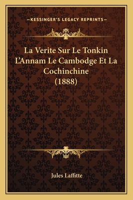 La Verite Sur Le Tonkin L'Annam Le Cambodge Et La Cochinchine (1888)