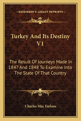 Turkey And Its Destiny V1: The Result Of Journeys Made In 1847 And 1848 To Examine Into The State Of That Country