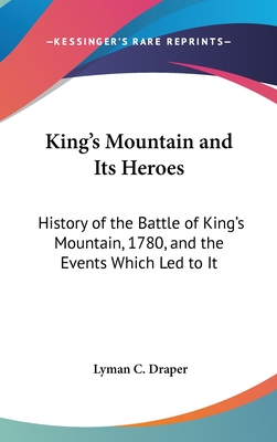 King's Mountain and Its Heroes: History of the Battle of King's Mountain, 1780, and the Events Which Led to It