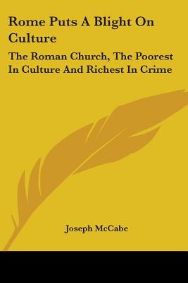 Rome Puts A Blight On Culture: The Roman Church, The Poorest In Culture And Richest In Crime