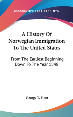A History Of Norwegian Immigration To The United States: From The Earliest Beginning Down To The Year 1848