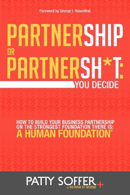 Partnership or Partnersh*t: You Decide. How To Build Your Business Partnership on the Strongest Foundation There Is- A Human Foundation