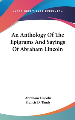 An Anthology Of The Epigrams And Sayings Of Abraham Lincoln