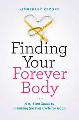 Finding Your Forever Body: A 10-Step Guide to Breaking the Diet Cycle for Good
