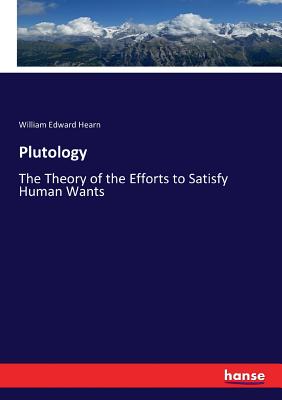 Plutology: The Theory of the Efforts to Satisfy Human Wants