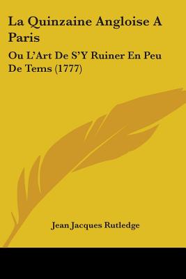 La Quinzaine Angloise A Paris: Ou L'Art De S'Y Ruiner En Peu De Tems (1777)