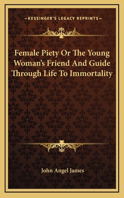 Female Piety Or The Young Woman's Friend And Guide Through Life To Immortality