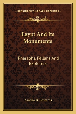 Egypt And Its Monuments: Pharaohs, Fellahs And Explorers