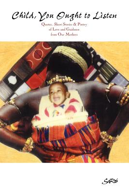 Child You Ought to Listen! Quotes, Short Stories & Poetry of Love and Guidance from Our Mothers
