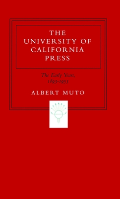 The University of California Press: The Early Years, 1893-1953