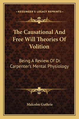 The Causational And Free Will Theories Of Volition: Being A Review Of Dr. Carpenter's Mental Physiology