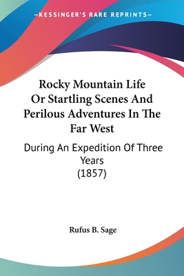 Rocky Mountain Life Or Startling Scenes And Perilous Adventures In The Far West: During An Expedition Of Three Years (1857)
