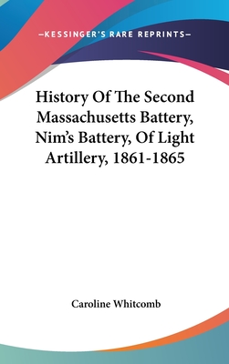 History Of The Second Massachusetts Battery, Nim's Battery, Of Light Artillery, 1861-1865