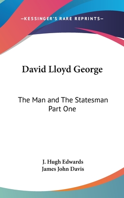 David Lloyd George: The Man and The Statesman Part One