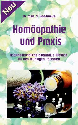 Homöopathie und Praxis: Naturheilkundliche alternative Medizin für den mündigen Patienten