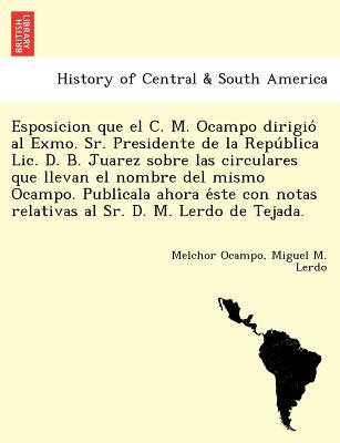Esposicion que el C. M. Ocampo dirigió al Exmo. Sr. Presidente de la República Lic. D. B. Juarez sobre las circulares que llevan el nombre