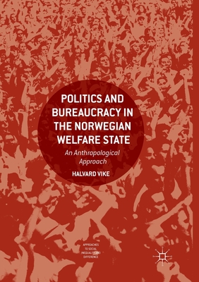 Politics and Bureaucracy in the Norwegian Welfare State: An Anthropological Approach