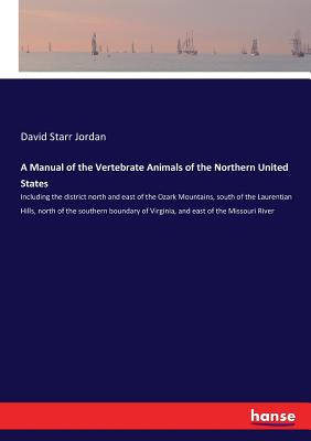 A Manual of the Vertebrate Animals of the Northern United States: Including the district north and east of the Ozark Mountains, south of the Laurentia