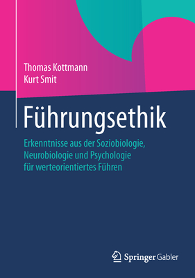Führungsethik: Erkenntnisse Aus Der Soziobiologie, Neurobiologie Und Psychologie Für Werteorientiertes Führen