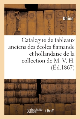Catalogue de Tableaux Anciens Des Écoles Flamande Et Hollandaise de la Collection de M. V. H.