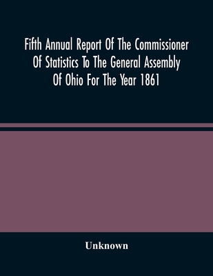 Fifth Annual Report Of The Commissioner Of Statistics To The General Assembly Of Ohio For The Year 1861