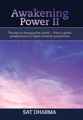 Awakening Power Ii: The Key to Changing the World - from a Global Perspective to a Hyper-Universal Perspective