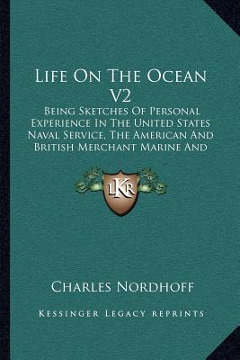 Life On The Ocean V2: Being Sketches Of Personal Experience In The United States Naval Service, The American And British Merchant Marine And