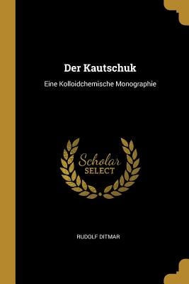 Der Kautschuk: Eine Kolloidchemische Monographie