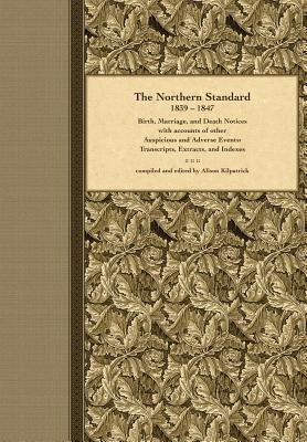 The Northern Standard, 1839-1847: Birth, Marriage, and Death Notices with accounts of other Auspicious and Adverse Events: Transcripts, Extracts, and