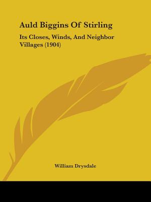 Auld Biggins Of Stirling: Its Closes, Winds, And Neighbor Villages (1904)