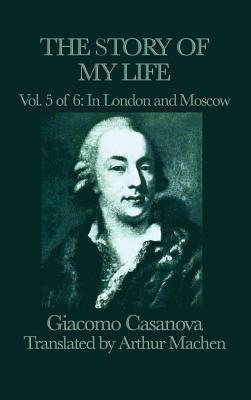 The Story of My Life Vol. 5 in London and Moscow: The European Travels of Giacomo Casanova