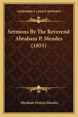 Sermons By The Reverend Abraham P. Mendes (1855)