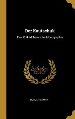 Der Kautschuk: Eine Kolloidchemische Monographie