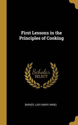 First Lessons in the Principles of Cooking
