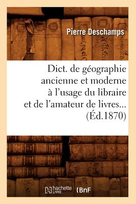 Dict. de géographie ancienne et moderne à l'usage du libraire et de l'amateur de livres (Éd.1870)