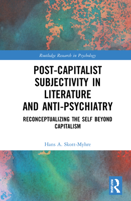 Post-Capitalist Subjectivity in Literature and Anti-Psychiatry: Reconceptualizing the Self Beyond Capitalism