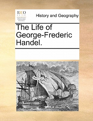 The Life of George-Frederic Handel.