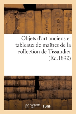 Objets d'Art Anciens Et Tableaux de Maîtres de la Collection de Tissandier