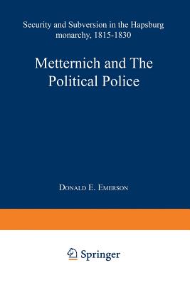 Metternich and the Political Police: Security and Subversion in the Hapsburg Monarchy (1815-1830)