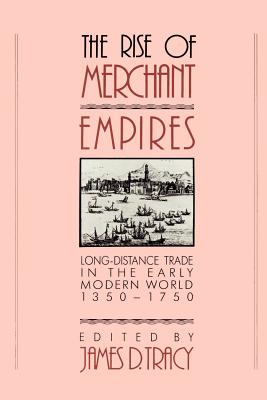 The Rise of Merchant Empires: Long-Distance Trade in the Early Modern World, 1350-1750