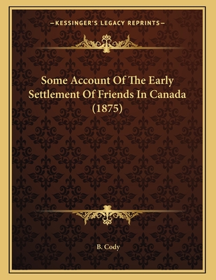 Some Account Of The Early Settlement Of Friends In Canada (1875)